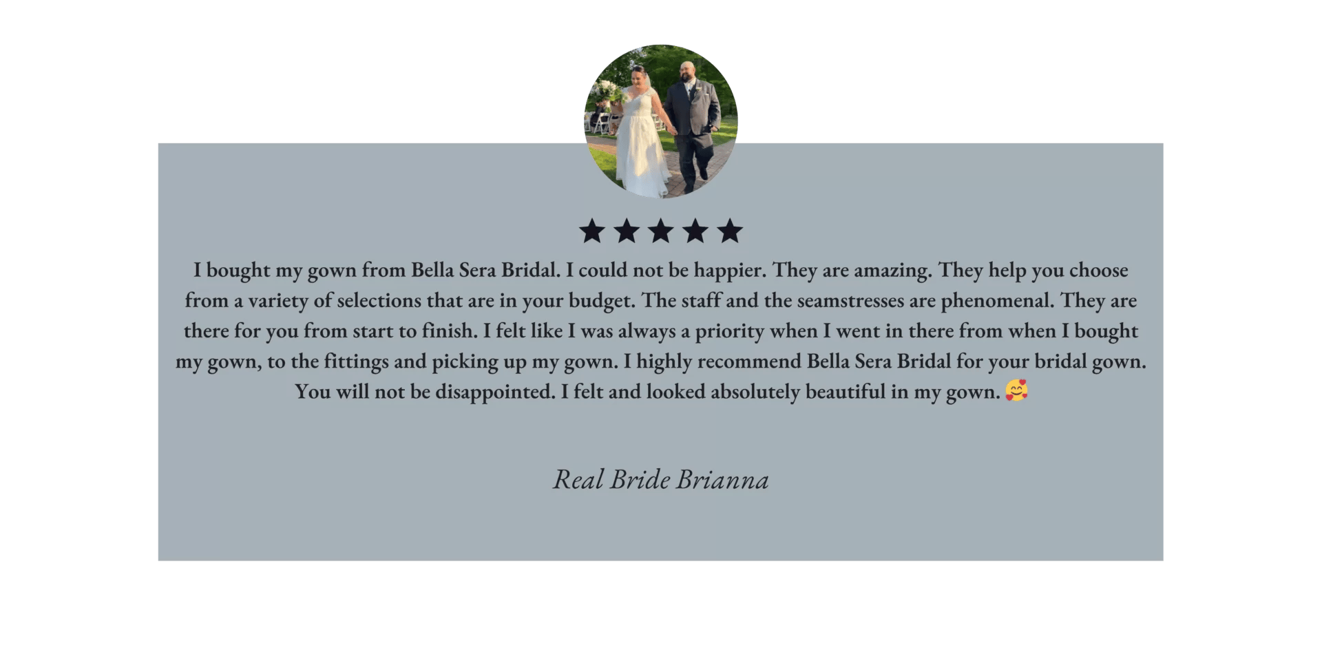 bella-sera-bridal-testimonial-brianna Review from a bride praising Bella Sera Bridal for their selection, staff, and seamstress. She felt included in choosing her gown and highly recommends the service.